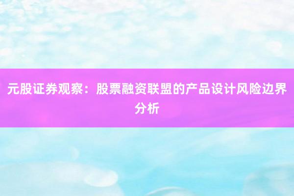 元股证券观察：股票融资联盟的产品设计风险边界分析