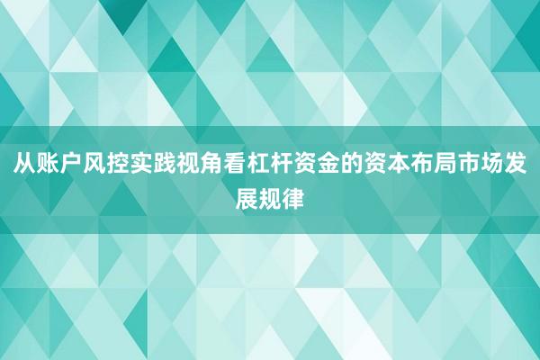 从账户风控实践视角看杠杆资金的资本布局市场发展规律