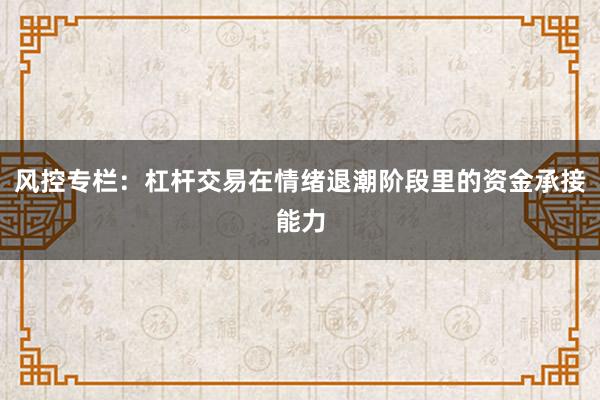 风控专栏：杠杆交易在情绪退潮阶段里的资金承接能力