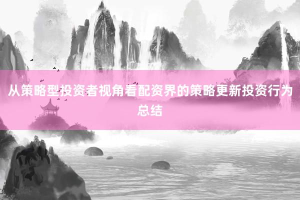 从策略型投资者视角看配资界的策略更新投资行为总结