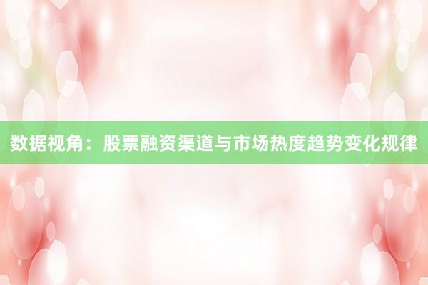 数据视角：股票融资渠道与市场热度趋势变化规律