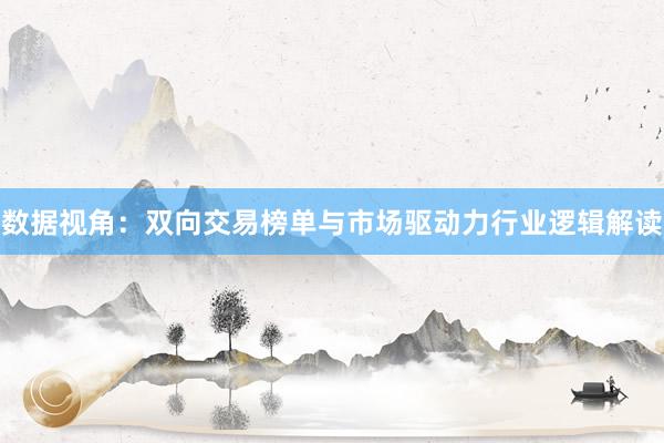 数据视角：双向交易榜单与市场驱动力行业逻辑解读