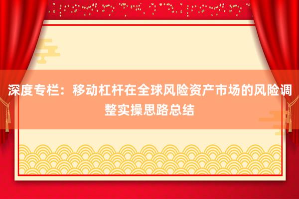 深度专栏:移动杠杆在全球风险资产市场的风险调整实操思路总结