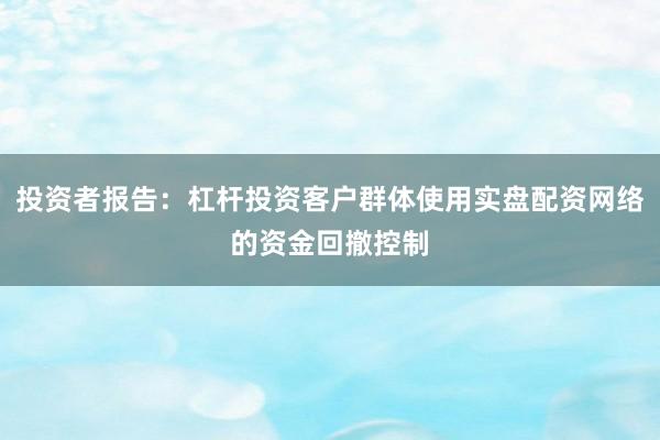 投资者报告：杠杆投资客户群体使用实盘配资网络的资金回撤控制