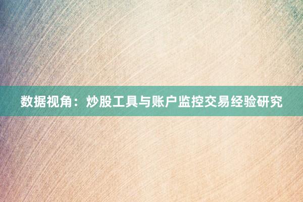 数据视角：炒股工具与账户监控交易经验研究