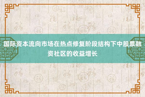 国际资本流向市场在热点修复阶段结构下中股票融资社区的收益增长