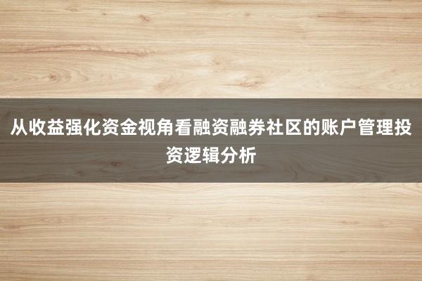 从收益强化资金视角看融资融券社区的账户管理投资逻辑分析