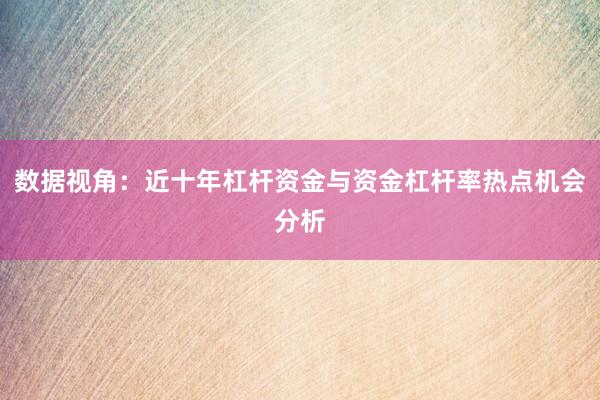 数据视角：近十年杠杆资金与资金杠杆率热点机会分析