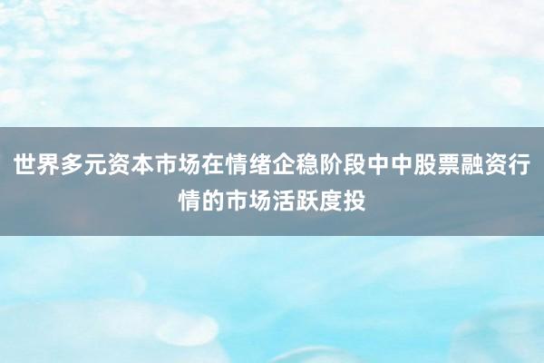 世界多元资本市场在情绪企稳阶段中中股票融资行情的市场活跃度投