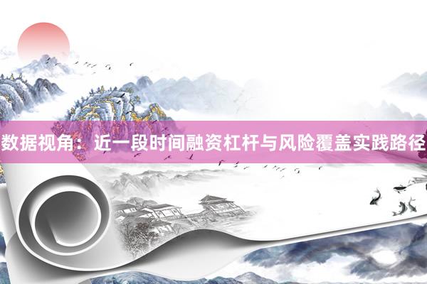 数据视角：近一段时间融资杠杆与风险覆盖实践路径