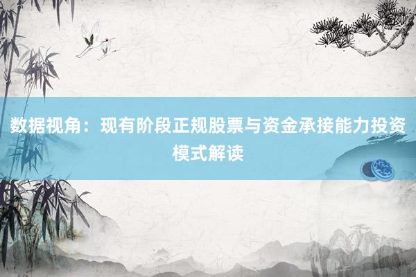 数据视角：现有阶段正规股票与资金承接能力投资模式解读