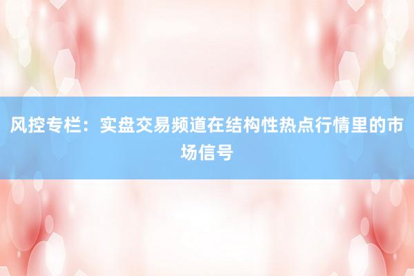 风控专栏：实盘交易频道在结构性热点行情里的市场信号