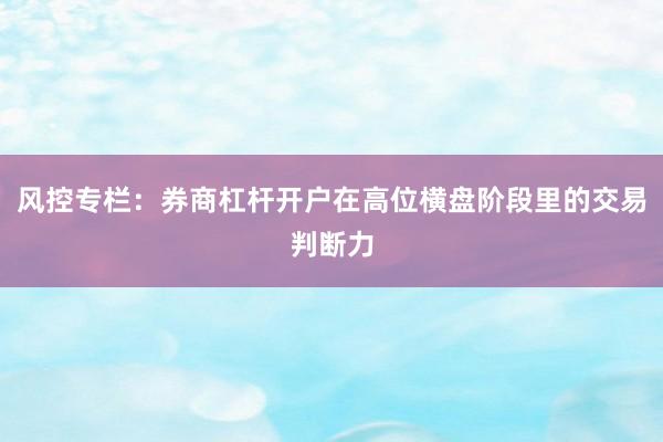 风控专栏：券商杠杆开户在高位横盘阶段里的交易判断力