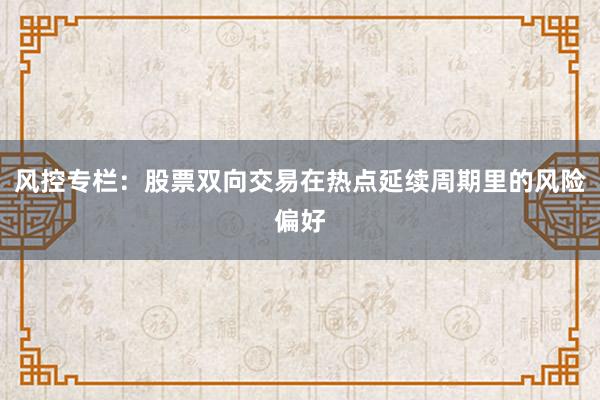 风控专栏：股票双向交易在热点延续周期里的风险偏好