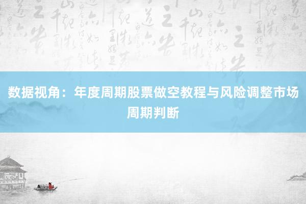 数据视角：年度周期股票做空教程与风险调整市场周期判断
