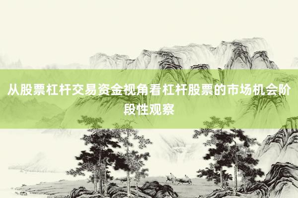 从股票杠杆交易资金视角看杠杆股票的市场机会阶段性观察