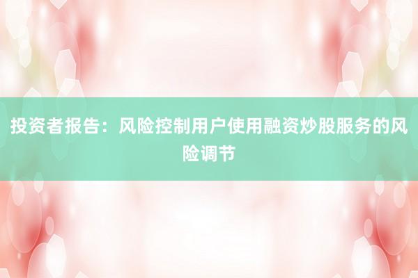 投资者报告：风险控制用户使用融资炒股服务的风险调节