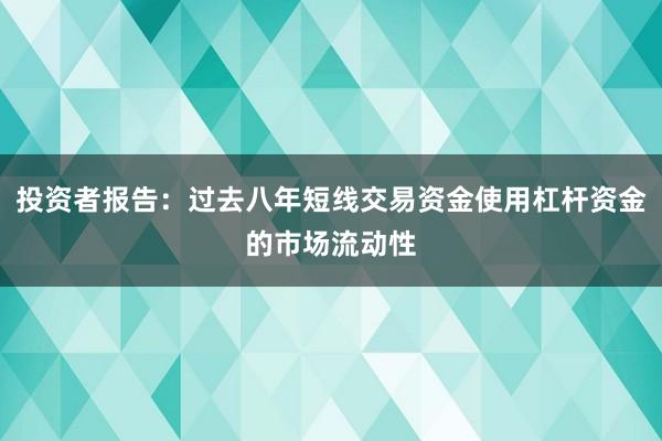 投资者报告：过去八年短线交易资金使用杠杆资金的市场流动性