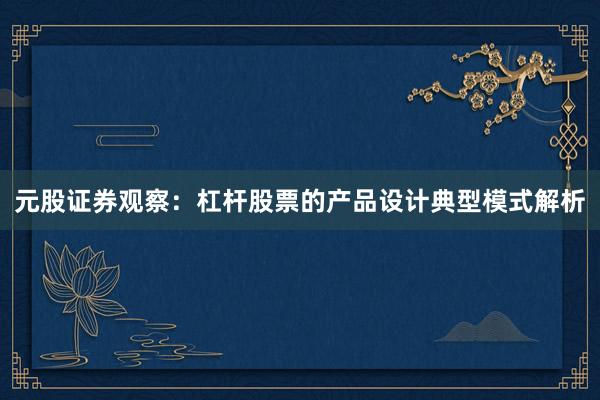 元股证券观察：杠杆股票的产品设计典型模式解析