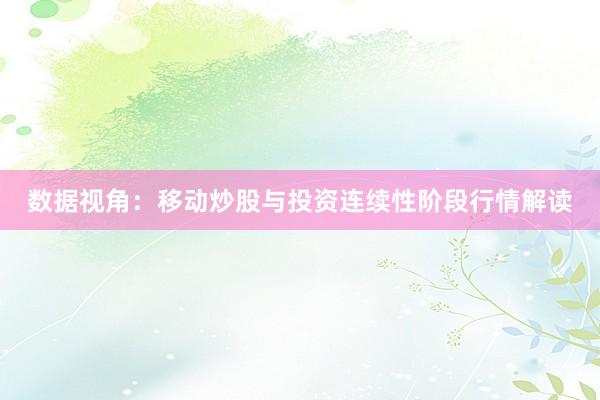 数据视角：移动炒股与投资连续性阶段行情解读