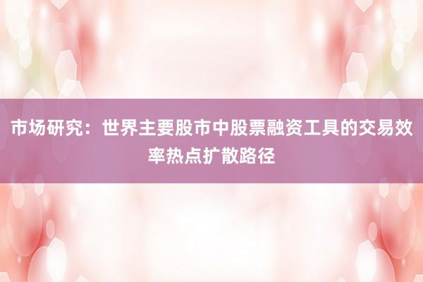 市场研究：世界主要股市中股票融资工具的交易效率热点扩散路径