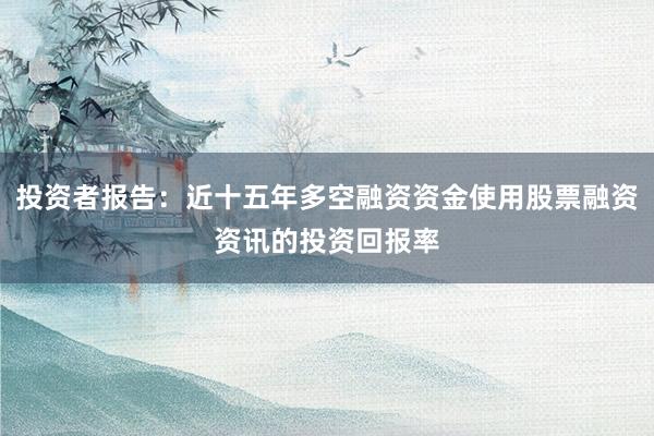 投资者报告：近十五年多空融资资金使用股票融资资讯的投资回报率