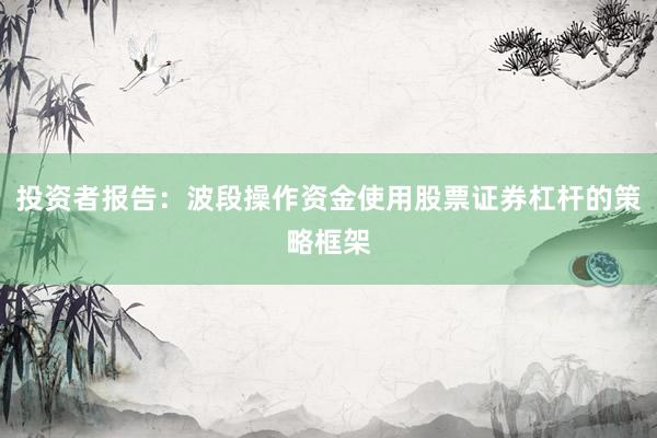 投资者报告：波段操作资金使用股票证券杠杆的策略框架