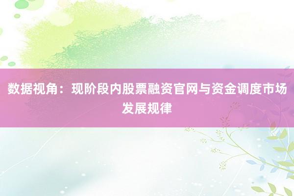 数据视角：现阶段内股票融资官网与资金调度市场发展规律