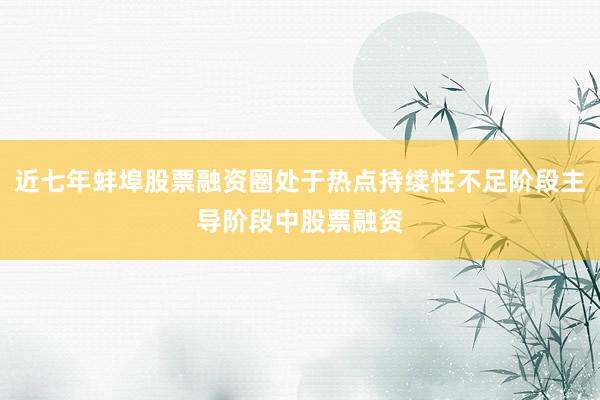 近七年蚌埠股票融资圈处于热点持续性不足阶段主导阶段中股票融资