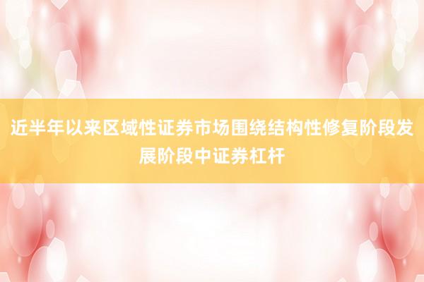 近半年以来区域性证券市场围绕结构性修复阶段发展阶段中证券杠杆