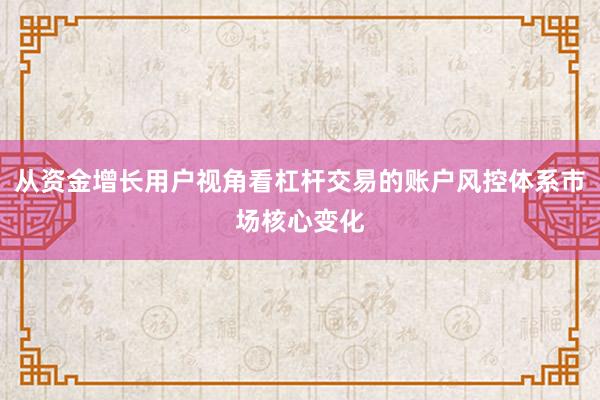 从资金增长用户视角看杠杆交易的账户风控体系市场核心变化
