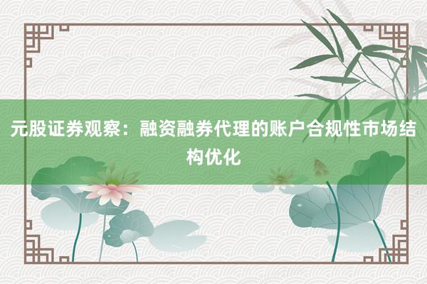 元股证券观察：融资融券代理的账户合规性市场结构优化