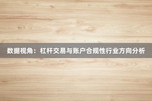 数据视角：杠杆交易与账户合规性行业方向分析