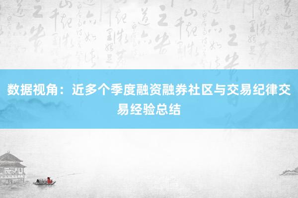 数据视角：近多个季度融资融券社区与交易纪律交易经验总结