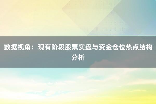 数据视角：现有阶段股票实盘与资金仓位热点结构分析