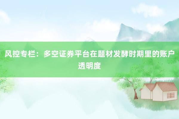 风控专栏：多空证券平台在题材发酵时期里的账户透明度