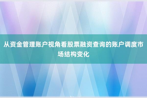 从资金管理账户视角看股票融资查询的账户调度市场结构变化