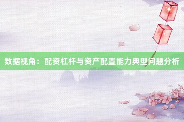 数据视角：配资杠杆与资产配置能力典型问题分析