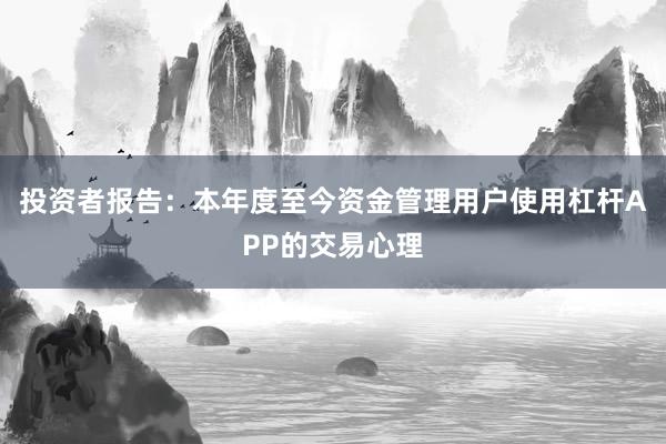 投资者报告：本年度至今资金管理用户使用杠杆APP的交易心理