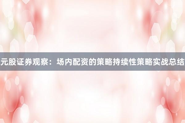 元股证券观察：场内配资的策略持续性策略实战总结