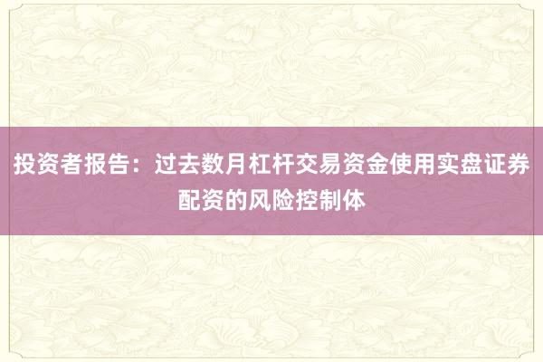 投资者报告：过去数月杠杆交易资金使用实盘证券配资的风险控制体