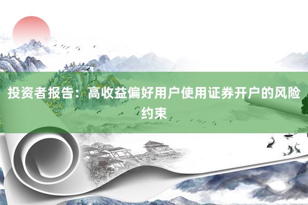 投资者报告：高收益偏好用户使用证券开户的风险约束