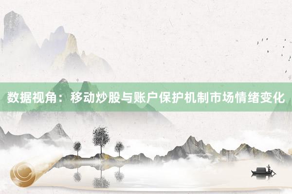 数据视角：移动炒股与账户保护机制市场情绪变化