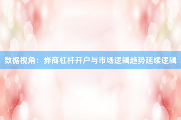 数据视角：券商杠杆开户与市场逻辑趋势延续逻辑