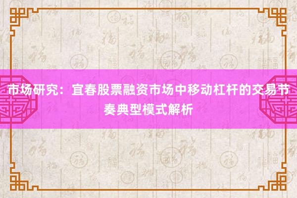 市场研究:宜春股票融资市场中移动杠杆的交易节奏典型模式解析