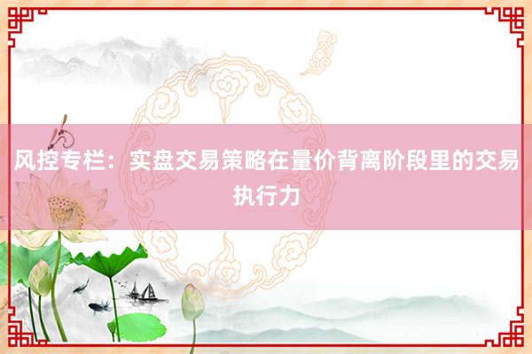 风控专栏：实盘交易策略在量价背离阶段里的交易执行力