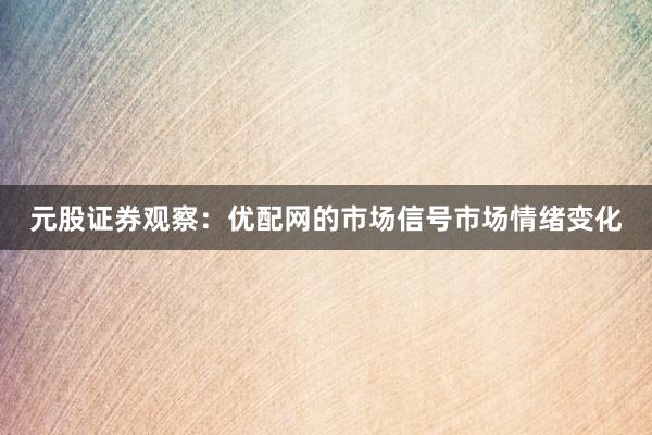 元股证券观察:优配网的市场信号市场情绪变化