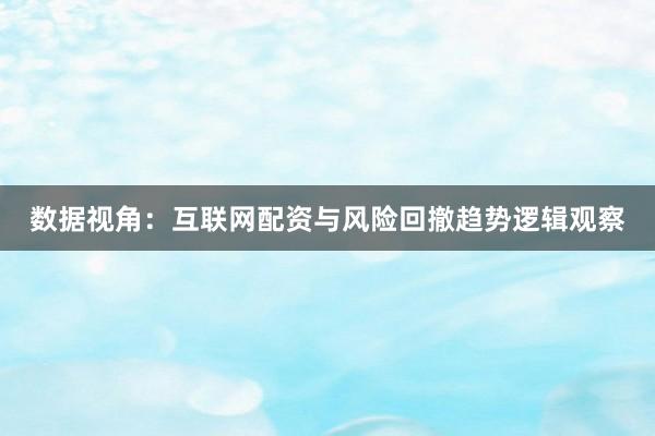 数据视角：互联网配资与风险回撤趋势逻辑观察