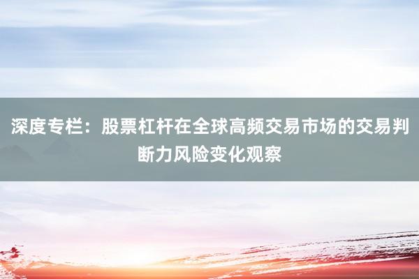 深度专栏：股票杠杆在全球高频交易市场的交易判断力风险变化观察