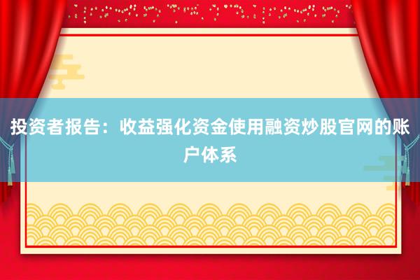 投资者报告：收益强化资金使用融资炒股官网的账户体系